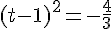 (t-1)^2=-\frac{4}3{