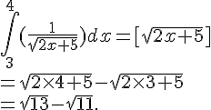 \int_{3}^{4}(\frac{1}{\sqrt{2x+5}}) dx=[\sqrt{2x+5}]\=\sqrt{2\times  4+5}-\sqrt{2\times  3+5}\=\sqrt{13}-\sqrt{11}.