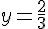 y=\frac{2}{3}