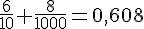 \frac{6}{10}+\frac{8}{1000}=0,608