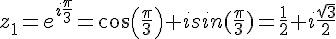 z_1=e^{i\frac{\pi}{3}}=cos(\frac{\pi}{3})+isin(\frac{\pi}{3})=\frac{1}{2}+i\frac{\sqrt{3}}{2}