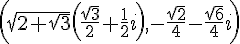 (\sqrt{2+\sqrt{3}}(\frac{\sqrt{3}}{2}+\frac{1}{2}i),-\frac{\sqrt{2}}{4}-\frac{\sqrt{6}}{4}i)