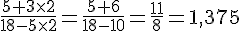 \frac{5+3\times   2}{18-5\times   2}=\frac{5+6}{18-10}=\frac{11}{8}=1,375