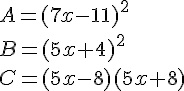 A=(7x-11)^2\B=(5x+4) ^2\C=(5x-8)(5x+8)