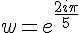 w=e^{\frac{2i\pi}{5}}