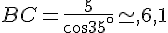 BC=\frac{5}{cos35^{\circ}}\simeq,6,1
