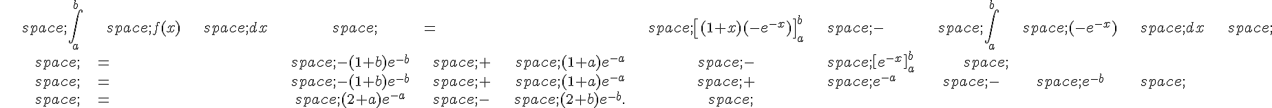 \begin{align*}\,\int_{a}^{b}\,f(x)\,dx\,=\,[(1+x)(-e^{-x})]_a^b\,-\,\int_a^b\,(-e^{-x})\,dx\,\\,=\,-(1+b)e^{-b}\,+\,(1+a)e^{-a}\,-\,[e^{-x}]_a^b\,\\,=\,-(1+b)e^{-b}\,+\,(1+a)e^{-a}\,+\,e^{-a}\,-\,e^{-b}\,\\,=\,(2+a)e^{-a}\,-\,(2+b)e^{-b}.\,\end{align*}