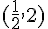 (\frac{1}{2},2)