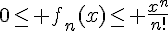 0\le f_n(x)\le \frac{x^n}{n!}