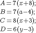 A = 7 (x + 8) ; \ B = 7 (a-4) ; \ C = 8 (x + 3) ; \ D = 6 (y - 3)