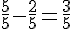 \frac{5}{5}-\frac{2}{5}=\frac{3}{5}