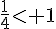 \frac{1}{4}< 1
