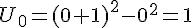 U_0=(0+1)^2-0^2=1