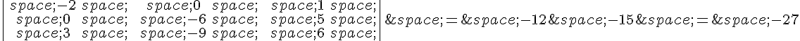 \begin{vmatrix}\,-2\,\,0\,\,1\,\\,0\,\,-6\,\,5\,\\,3\,\,-9\,\,6\,\end{vmatrix}\,=\,-12\,-15\,=\,-27