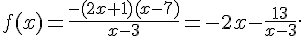 f(x) = \frac{-(2x+1)(x-7)}{x-3} = -2x - \frac{13}{x-3}.