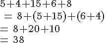 5+4+15+6+8\,\\\,=\,8+(5+15)+(6+4)\,\\=\,8+20+10\,\\=\,38