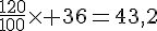 \frac{120}{100}\times  36=43,2