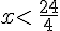 xlt;\,\frac{24}{4}