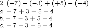 2.\,(-7)\,-\,(-3)\,+\,(+5)\,-\,(+4)\,\\a.\,-\,7\,+\,3\,+\,5\,-\,4\,\\b.\,-\,7\,-\,3\,+\,5\,-\,4\,\\c.\,-\,7\,-\,3\,+\,5\,-\,4