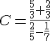  C=\frac{\frac{5}{3}+\frac{2}{3}}{\frac{2}{5}-\frac{1}{7}}