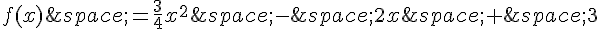 f(x)\,=\frac{3}{4}x^2\,-\,2x\,+\,3