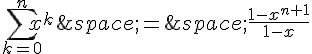 \sum_{k=0}^{n}x^k\,=\,\frac{1-x^{n+1}}{1-x}