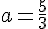 a=\frac{5}{3}