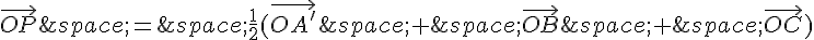 \vec{OP}\,=\,\frac{1}{2}(\vec{OA'}\,+\,\vec{OB}\,+\,\vec{OC})