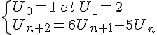  \{ U_0=1\,et\,U_1=2\\U_{n+2} =6U_{n+1}-5U_n.