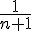 \frac{1}{n+1}