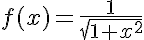  f(x)=\frac{1}{\sqrt{1+x^2}} 
