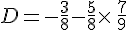 D=-\frac{3}{8}-\frac{5}{8}\times  \,\frac{7}{9}