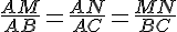 \frac{AM}{AB}=\frac{AN}{AC}=\frac{MN}{BC}