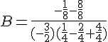 B=\frac{-\frac{1}{8}-\frac{8}{8}}{(-\frac{3}{2})(\frac{1}{4}-\frac{2}{4}+\frac{4}{4})}
