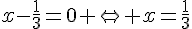 x-\frac{1}{3}=0 \Leftrightarrow x=\frac{1}{3}