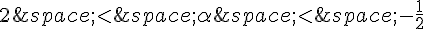 2\,lt;\,\alpha\,lt;\,-\frac{1}{2}