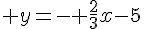  y=- \frac{2}{3}x-5
