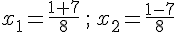 x_1=\frac{1+7}{8}\,;\,x_2=\frac{1-7}{8}