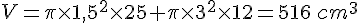 V=\pi\times   1,5^2\times   25+\pi\times   3^2\times   12=516\,cm^3