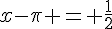 x-\pi = \frac{1}{2}
