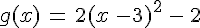 g(x)\,=\,2(x\,-3)^2\,-\,2