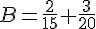 B=\frac{2}{15}+\frac{3}{20}
