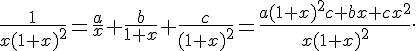 \frac{1}{x(1+x)^2} = \frac{a}{x} + \frac{b}{1 + x} + \frac{c}{(1+x)^2} = \frac{a(1 + x)^2c + bx + cx^2}{x(1 + x)^2}.