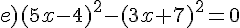 e)(5x-4)^2-(3x+7)^2=0