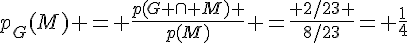 p_G(M) = \frac{p(G \cap M) }{p(M)} =\frac{ 2/23 }{8/23}= \frac{1}{4}