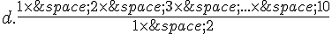 d.\frac{1\times  \,2\times  \,3\times  \,...\times  \,10}{1\times  \,2}