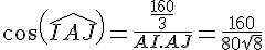 cos(\widehat{IAJ})=\frac{\frac{160}{3}}{AI.AJ}=\frac{160}{80\sqrt{8}}