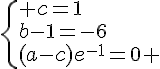\{ c=1\\b-1=-6\\(a-c)e^{-1}=0 .