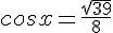 cosx=\frac{\sqrt{39}}{8}
