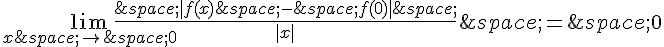 \lim_{x\,\to\,0}\frac{\,|f(x)\,-\,f(0)|\,}{|x|}\,=\,0